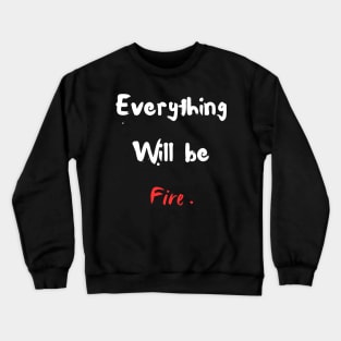 Everything will be fire ! Crewneck Sweatshirt